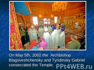 On May 5th, 2002 the Archbishop Blagoveshchensky and Tyndinsky Gabriel consecrat