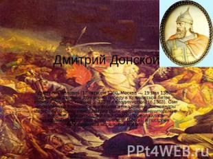 Дмитрий Донской Дмитрий Иванович (12 октября 1350, Москва — 19 мая 1389), прозва