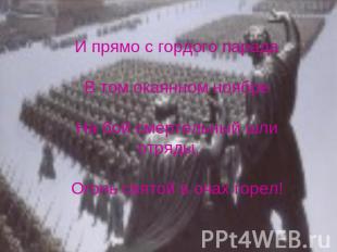 И прямо с гордого парадаВ том окаянном ноябреНа бой смертельный шли отряды,Огонь