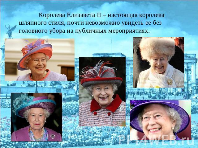Королева Елизавета II – настоящая королева шляпного стиля, почти невозможно увидеть ее без головного убора на публичных мероприятиях.