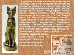 В древнеегипетский мифологии кошка играла немаловажную роль. По одной из легенд,