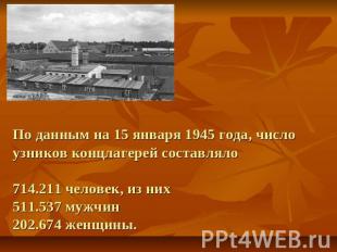 По данным на 15 января 1945 года, число узников концлагерей составляло714.211 че