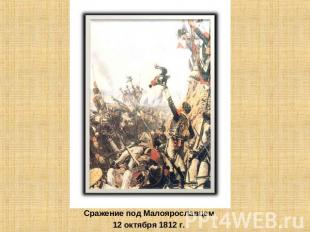 Сражение под Малоярославцем Сражение под Малоярославцем 12 октября 1812 г.