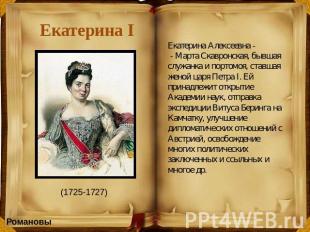 Екатерина I Екатерина Алексеевна - - Марта Скавронская, бывшая служанка и портом