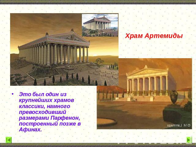 Храм Артемиды Это был один из крупнейших храмов классики, намного превосходивший размерами Парфенон, построенный позже в Афинах.