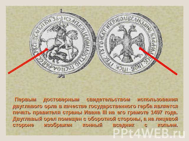  Первым достоверным свидетельством использования двуглавого орла в качестве государственного герба является печать правителя страны Ивана III на его грамоте 1497 года. Двуглавый орел помещен с оборотной стороны, а на лицевой стороне изображен конный…
