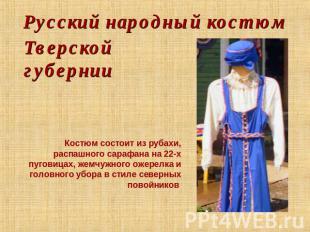 Русский народный костюм Тверской губернии Костюм состоит из рубахи, распашного с