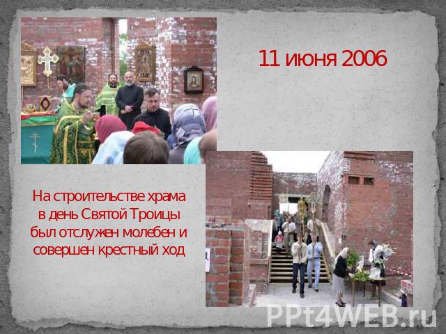 11 июня 2006 На строительстве храма в день Святой Троицы был отслужен молебен и совершен крестный ход
