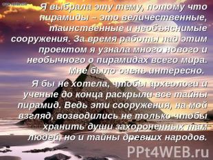 Я выбрала эту тему, потому что пирамиды – это величественные, таинственные и нео