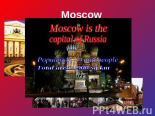 Moscow Moscow is the capital of Russia Population - 9 mln people Total area - 90