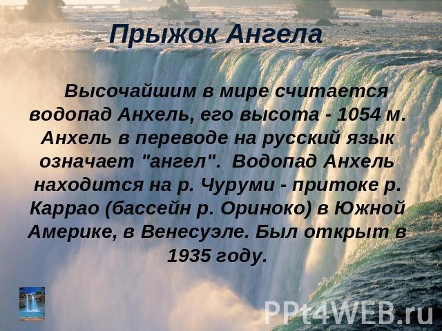 Прыжок Ангела Высочайшим в мире считается водопад Анхель, его высота - 1054 м. Анхель в переводе на русский язык означает 