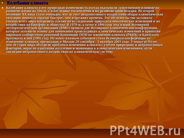 Колебания климатаКолебания климата и его природная изменчивость всегда оказывали существенное влияние на развитие жизни на Земле, а в последние тысячелетия и на развитие цивилизации. Во второй половине ХХ века стало очевидно, что за счет антропогенн…