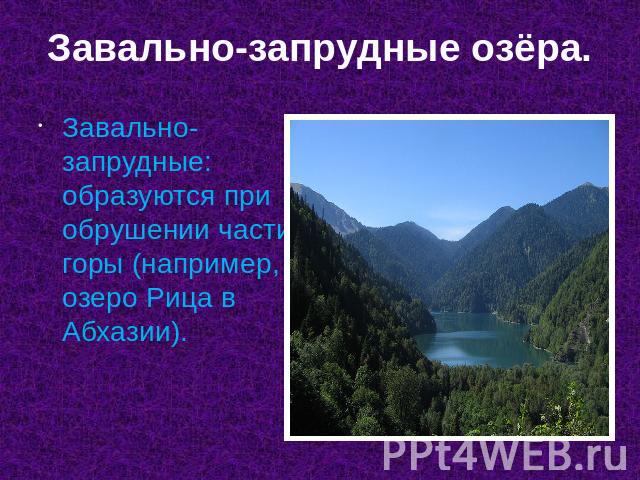 Завально-запрудные озёра. Завально-запрудные: образуются при обрушении части горы (например, озеро Рица в Абхазии).