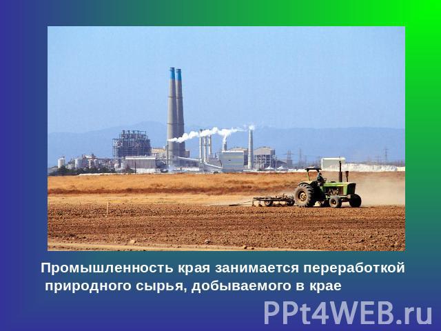 Промышленность края занимается переработкой природного сырья, добываемого в крае