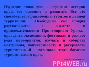 Изучение топонимов – изучение истории края, его освоение и развитие. Все это спо