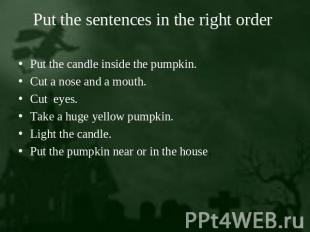 Put the sentences in the right order Put the candle inside the pumpkin.Cut a nos