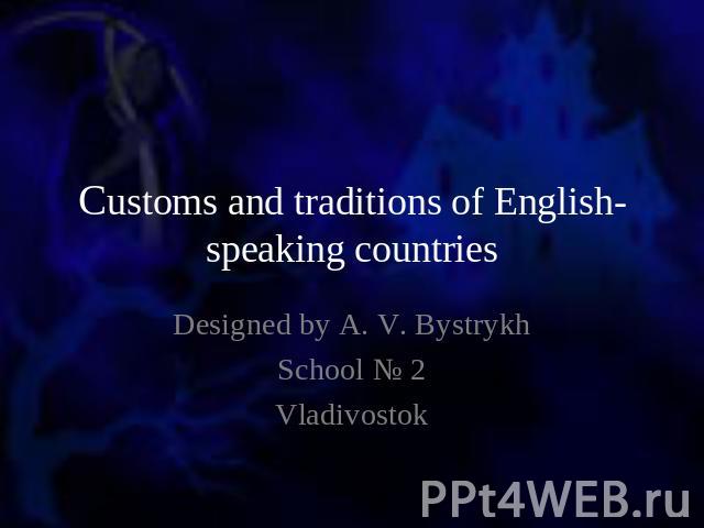 Customs and traditions of English-speaking countries Designed by A. V. BystrykhSchool № 2Vladivostok
