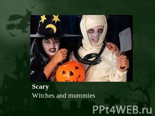 Scary Witches and mummies
