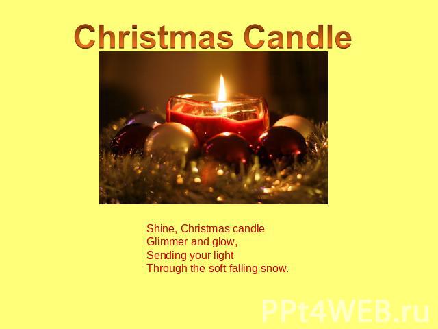 Shine, Christmas candleGlimmer and glow,Sending your lightThrough the soft falling snow.