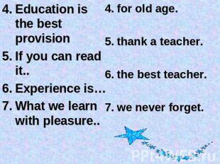 Education is the best provisionIf you can read it..Experience is…What we learn w