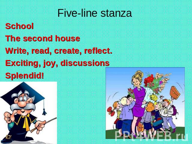 Five-line stanza SchoolThe second houseWrite, read, create, reflect.Exciting, joy, discussions Splendid!