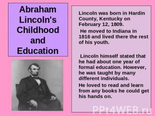 Abraham Lincoln's Childhood and Education Lincoln was born in Hardin County, Ken