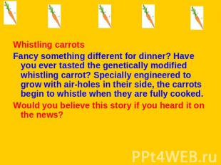 Whistling carrotsFancy something different for dinner? Have you ever tasted the