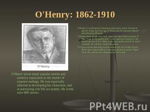 O'Henry: 1862-1910 O'Henry is a well-known American short-story writer. He had t