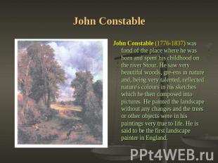 John Constable John Constable (1776-1837) was fond of the place where he was bor