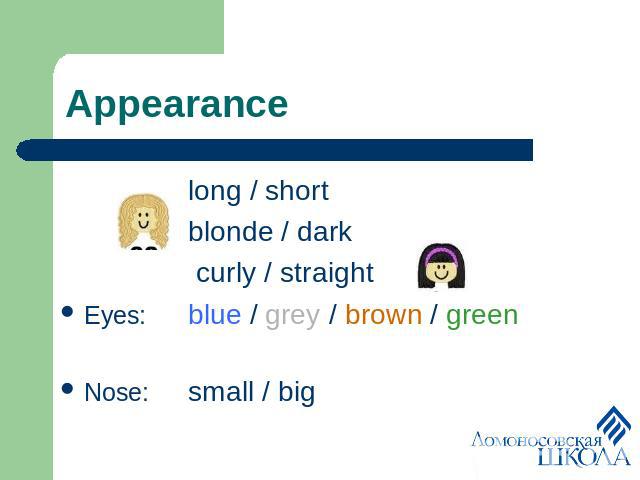 Appearance Hair: long / short blonde / dark curly / straightEyes: blue / grey / brown / green Nose: small / big