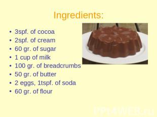 Ingredients: 3spf. of cocoa2spf. of cream60 gr. of sugar 1 cup of milk100 gr. of