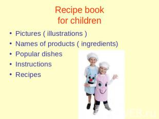 Recipe bookfor children Pictures ( illustrations )Names of products ( ingredient