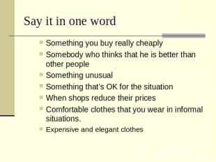 Say it in one word Something you buy really cheaply Somebody who thinks that he