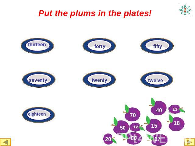 Put the plums in the plates!