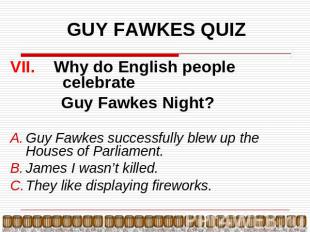 GUY FAWKES QUIZ VII. Why do English people celebrate Guy Fawkes Night?Guy Fawkes