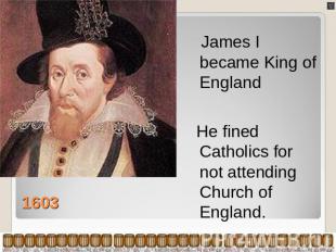 James I became King of England He fined Catholics for not attending Church of En