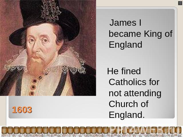James I became King of England He fined Catholics for not attending Church of England.