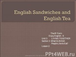 English Sandwiches and English Tea The 6th FormEnjoy English - 6Unit 3. LIVING T