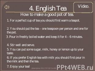 4. English Tea How to make a good pot of tea. 1. For a perfect cup of tea you sh