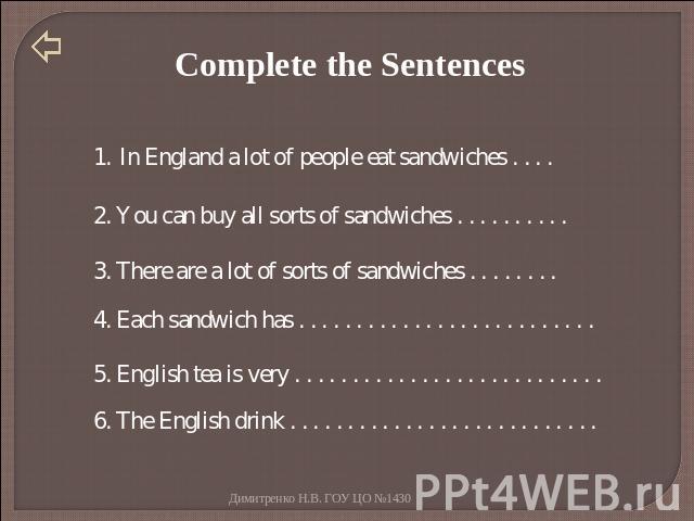 Complete the Sentences In England a lot of people eat sandwiches . . . . 2. You can buy all sorts of sandwiches . . . . . . . . . . 3. There are a lot of sorts of sandwiches . . . . . . . . 4. Each sandwich has . . . . . . . . . . . . . . . . . . . …