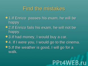 Find the mistakes 1.If Enrico passes his exam, he will be happy2.If Enrico fails