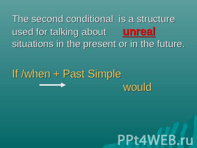 The second conditional is a structure used for talking about unreal situations in the present or in the future. If /when + Past Simple would