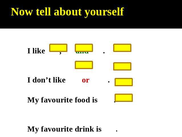 Now tell about yourself I like , and .I don’t like or .My favourite food is .My favourite drink is .