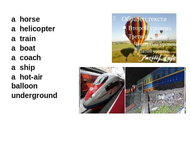 a horsea helicoptera traina boata coacha shipa hot-air balloonunderground