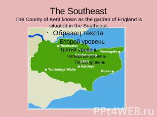 The SoutheastThe County of Kent known as the garden of England is situated in th