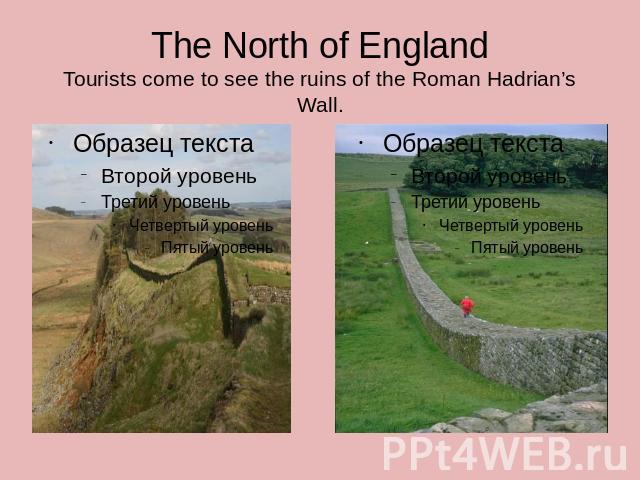 The North of EnglandTourists come to see the ruins of the Roman Hadrian’s Wall.