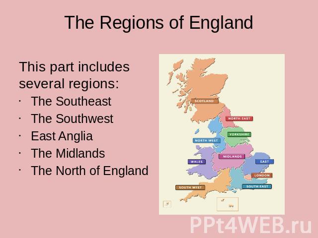 The Regions of England This part includes several regions:The SoutheastThe SouthwestEast AngliaThe MidlandsThe North of England