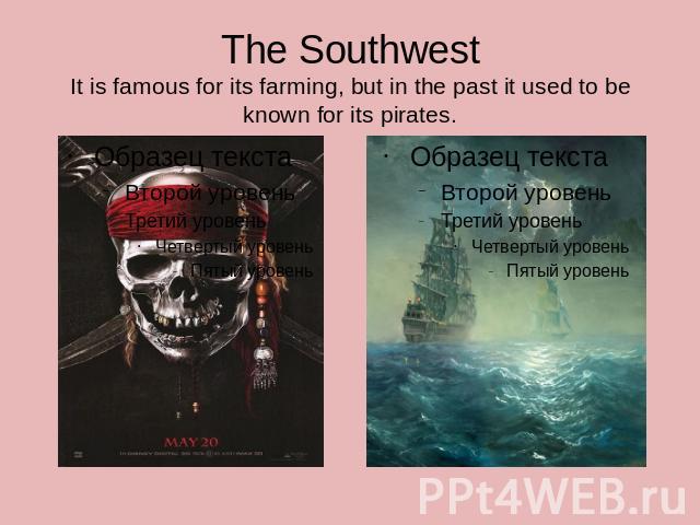 The SouthwestIt is famous for its farming, but in the past it used to be known for its pirates.