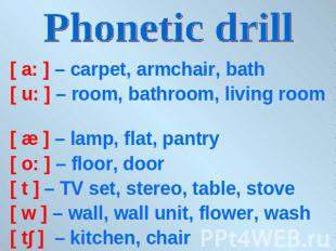 Phonetic drill [ a: ] – carpet, armchair, bath[ u: ] – room, bathroom, living ro