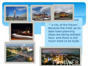 Our city is often called “ a city of the future”, because the most up-to-date to